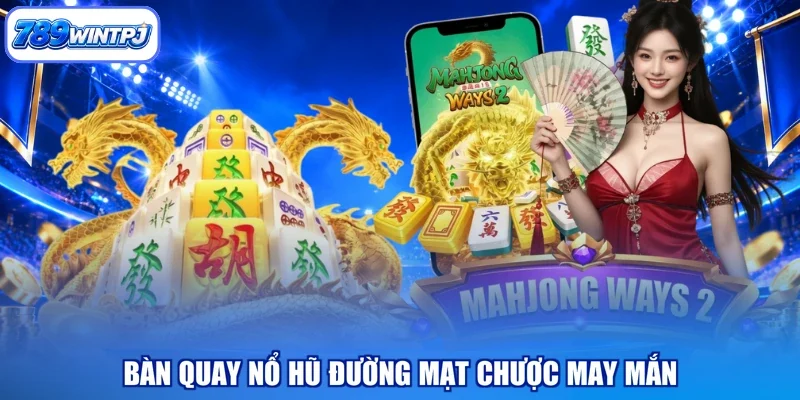 Bàn quay nổ hũ đường mạt chược may mắn