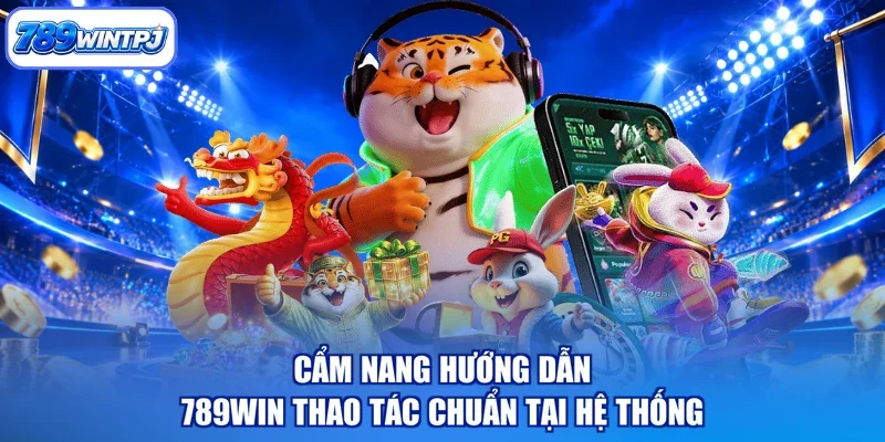 Cẩm nang Hướng dẫn 789WIN thao tác chuẩn tại hệ thống