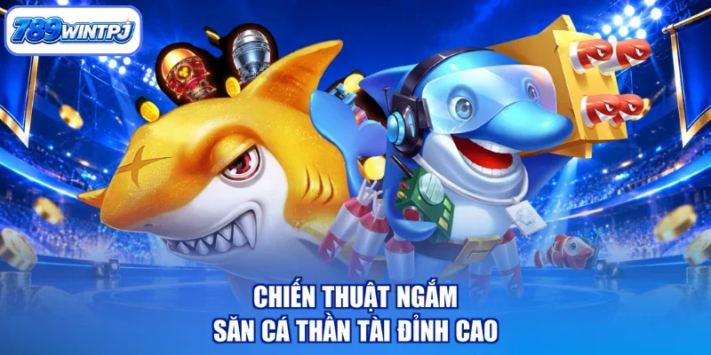 Chiến thuật ngắm săn cá thần tài đỉnh cao