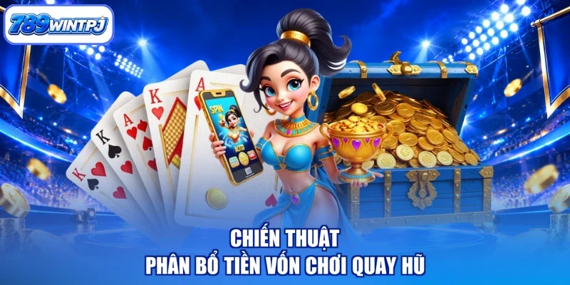 Chiến thuật phân bổ tiền vốn chơi quay hũ