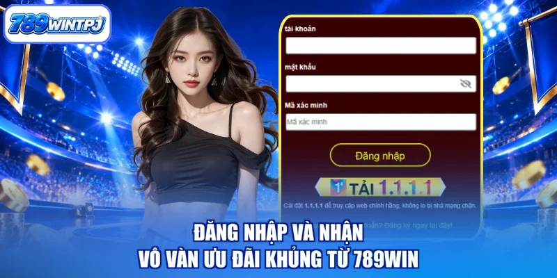Đăng nhập và nhận vô vàn ưu đãi khủng từ 789WIN