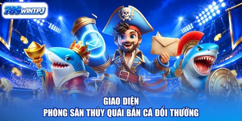 Giao diện phòng săn thủy quái bắn cá đổi thưởng