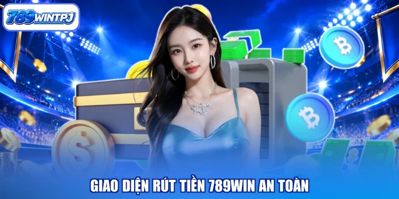 Giao diện rút tiền 789WIN an toàn