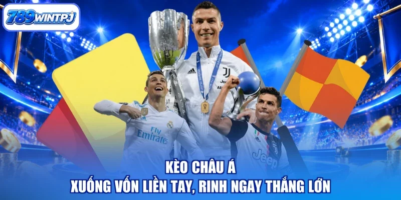 Kèo Châu Á - Xuống Vốn Liền Tay, Rinh Ngay Thắng Lớn