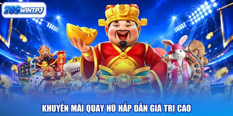 Khuyến mãi quay hũ hấp dẫn giá trị cao