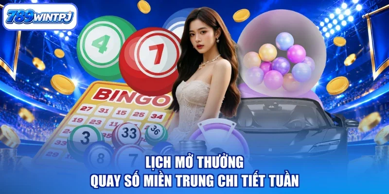 Lịch mở thưởng quay số miền trung chi tiết tuần