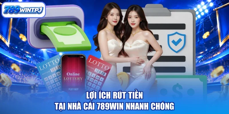 Lợi ích rút tiền tại nhà cái 789WIN nhanh chóng