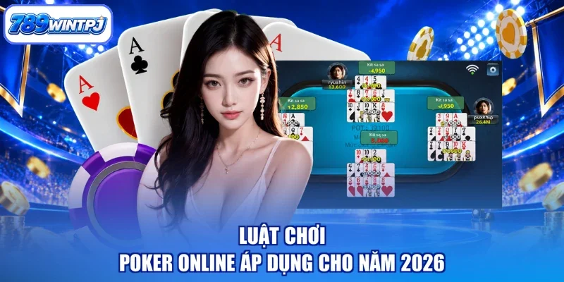 Luật chơi poker online áp dụng cho năm 2026