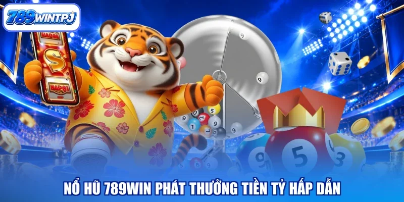Nổ hũ 789WIN phát thưởng tiền tỷ hấp dẫn