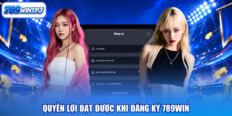 Quyền lợi đạt được khi đăng ký 789WIN