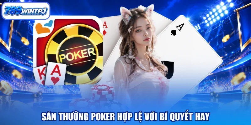 Săn thưởng poker hợp lệ với bí quyết hay