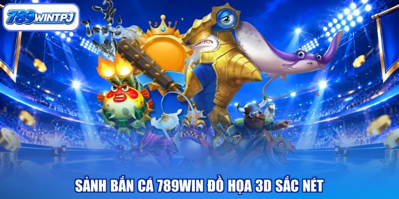 Sảnh bắn cá 789WIN đồ họa 3D sắc nét