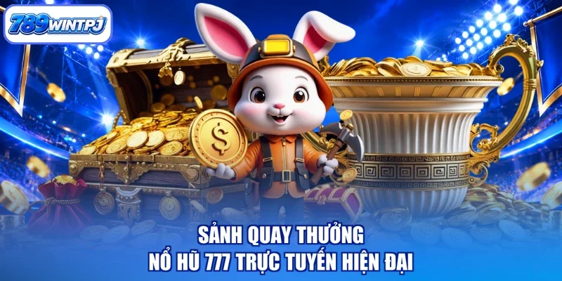 Sảnh quay thưởng nổ hũ 777 trực tuyến hiện đại