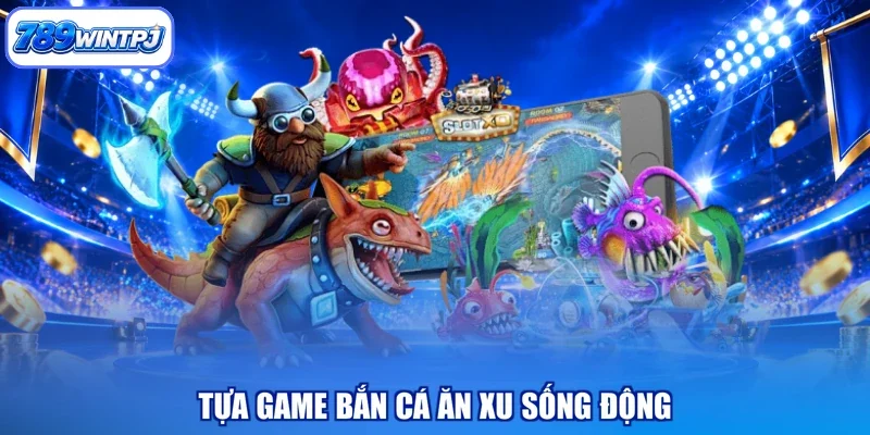 Tựa game bắn cá ăn xu sống động