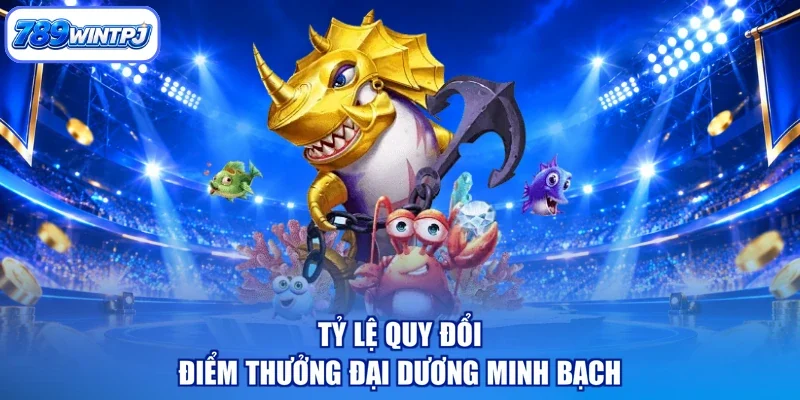 Tỷ lệ quy đổi điểm thưởng đại dương minh bạch