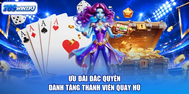 Ưu đãi đặc quyền dành tặng thành viên quay hũ
