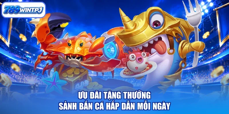 Ưu đãi tặng thưởng sảnh bắn cá hấp dẫn mỗi ngày